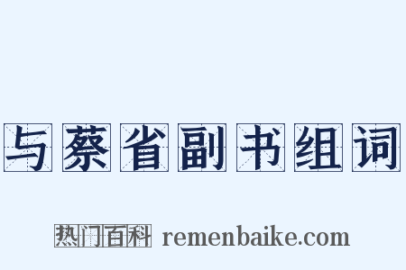 与蔡省副书组词是什么意思的图片